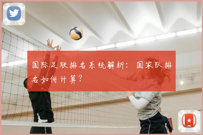 国际足联排名系统解析：国家队排名如何计算？