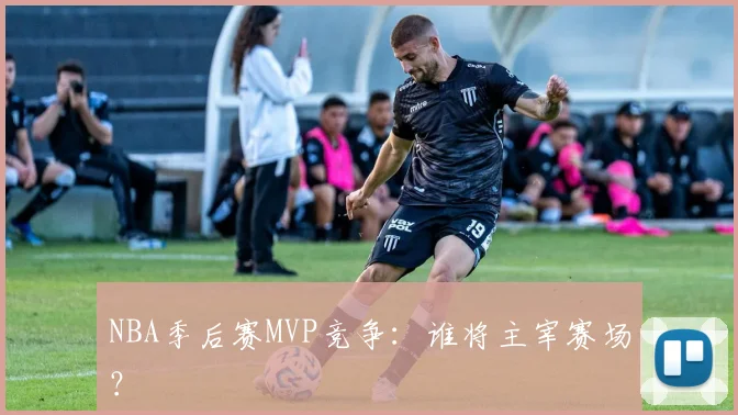 NBA季后赛MVP竞争:谁将主宰赛场?