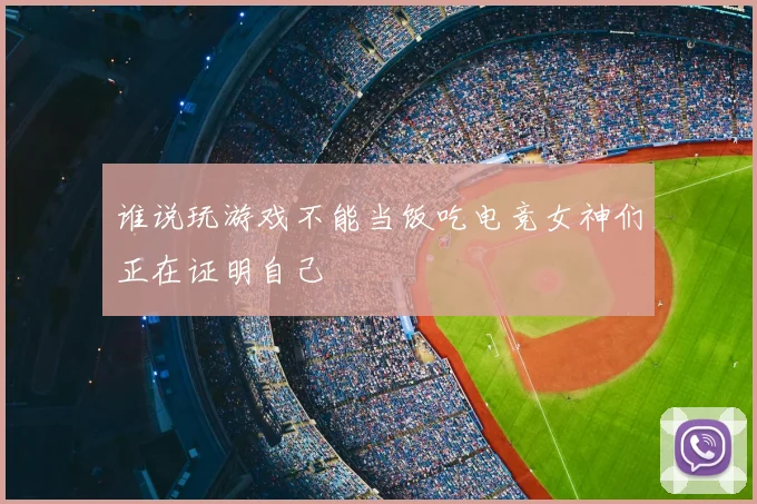谁说玩游戏不能当饭吃电竞女神们正在证明自己