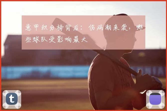 意甲积分榜背后：伤病潮来袭，哪些球队受影响最大