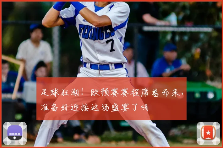 足球狂潮！欧预赛赛程席卷而来，准备好迎接这场盛宴了吗