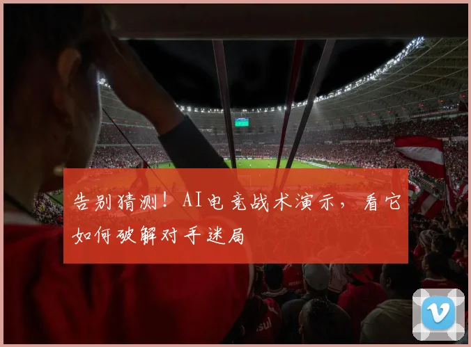告别猜测！AI电竞战术演示，看它如何破解对手迷局
